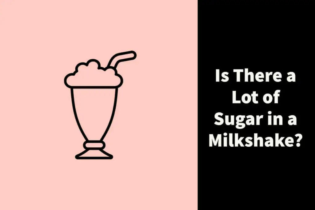 Is there a lot of sugar in Milkshakes
