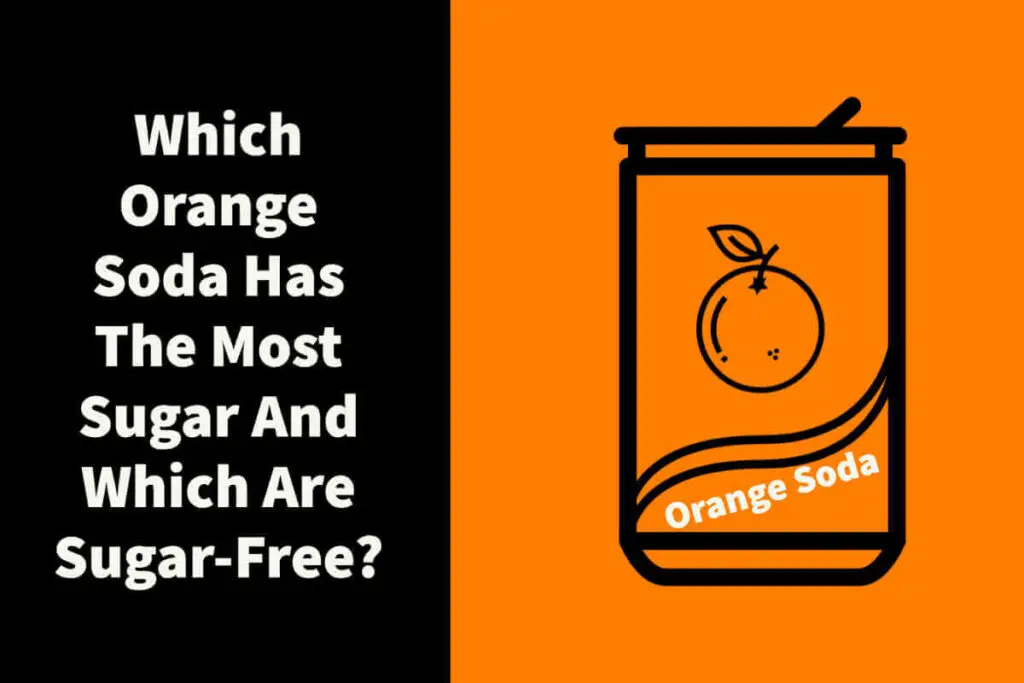 Which Orange Soda has the most sugar and which are sugar-free