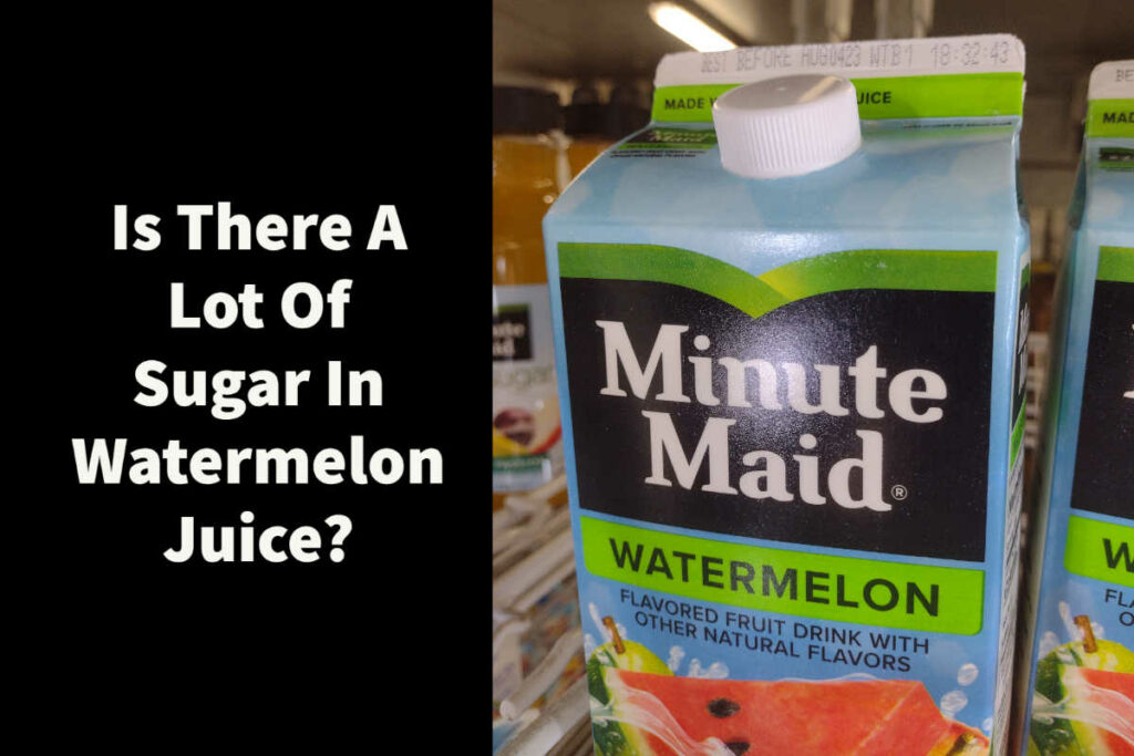 Is there a lot of sugar in Watermelon Juice